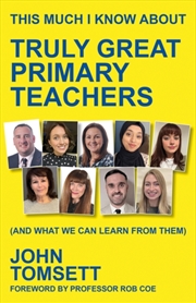 Buy This Much I Know About Truly Great Primary Teachers : (And What We Can Learn From Them)