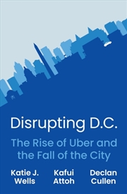 Buy Disrupting D.C. : The Rise Of Uber And The Fall Of The City