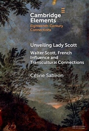 Buy Unveiling Lady Scott : Walter Scott, French Influence And Transcultural Connections