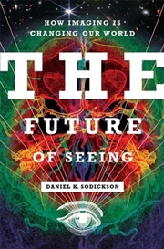 Buy The Future Of Seeing : How Imaging Is Changing Our World