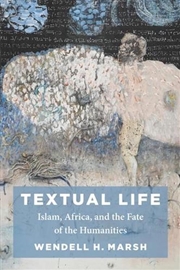 Buy Textual Life : Islam, Africa, And The Fate Of The Humanities