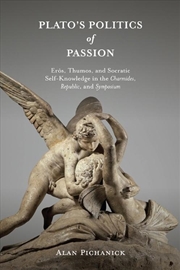 Buy Plato's Politics Of Passion : Eros, Thumos, And Socratic Self-Knowledge In The Charmides, Republic,