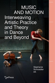 Buy Music And Motion - Interweaving Artistic Practice And Theory In Dance And Beyond