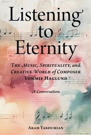 Buy Listening To Eternity : The Music, Spirituality, And Creative World Of Composer Tommie Haglund