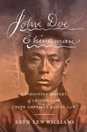 Buy John Doe Chinaman : A Forgotten History Of Chinese Life Under American Racial Law