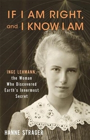 Buy If I Am Right, And I Know I Am : Inge Lehmann, The Woman Who Discovered Earth’S Innermost Secret