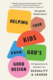 Buy Helping Your Kids Know God's Good Design : 40 Questions And Answers On Sexuality And Gender