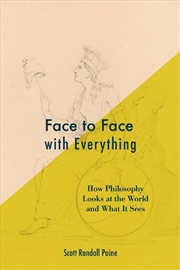 Buy Face To Face With Everything : How Philosophy Looks At The World And What It Sees
