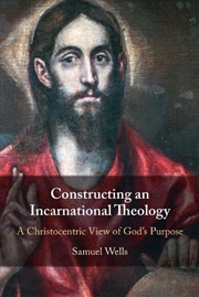 Buy Constructing An Incarnational Theology : A Christocentric View Of God's Purpose