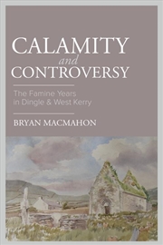 Buy Calamity & Controversy : The Famine Years In Dingle & West Kerry