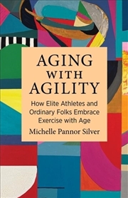 Buy Aging With Agility : How Elite Athletes And Ordinary Folks Embrace Exercise With Age