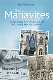 Buy The Mariavites : Heresy, The Apocalypse, And Poland's Female Savior