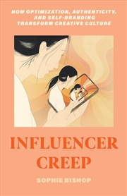 Buy Influencer Creep : How Optimization, Authenticity, And Self-Branding Transform Creative Culture