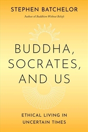 Buy Buddha, Socrates, And Us : Ethical Living In Uncertain Times