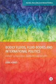 Buy Bodily Fluids, Fluid Bodies And International Politics : Feminist Technoscience, Biopolitics And Sec