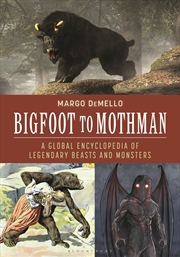 Buy Bigfoot to Mothman: A Global Encyclopedia of Legendary Beasts and Monsters