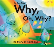 Buy Why, Oh, Why? The Story of Rainbows