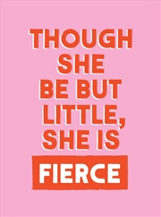 Buy Though She Be But Little, She is Fierce