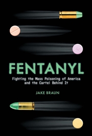 Buy Fentanyl: Fighting the Mass Poisoning of America and the Cartel Behind It