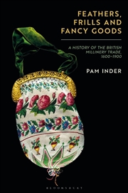 Buy Feathers, Frills and Fancy Goods: The British millinery trade from the 17th to the 19th centuries