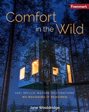 Buy Frommer's Comfort in the Wild: 100+ Idyllic Nature Destinations, No Roughing It Required