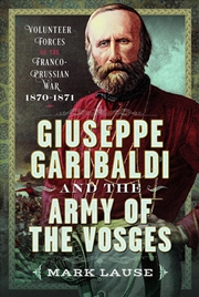 Buy Giuseppe Garibaldi & the Army of the Vosges: Volunteer Forces of the Franco-Prussian War 1870-1871