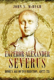 Buy Emperor Alexander Severus: Rome's Age of Insurrection, AD222-235