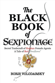 Buy Black Book of Sexpionage: Secret Tradecraft of Russian Female Agents: A Tale of Red "Swallows"