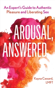 Buy Arousal, Answered: An Expert's Guide to Authentic Pleasure and Liberating Sex