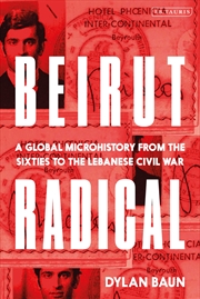 Buy Beirut Radical: A Global Microhistory from the Sixties to the Lebanese Civil War