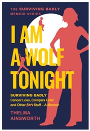 Buy I Am A Wolf Tonight : Surviving Badly, Cancer Loss, Complex Grief And Other Stuff