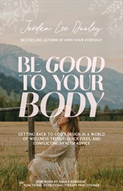Buy Be Good To Your Body : Getting Back To God's Design In A World Of Wellness Trends, Quick Fixes, And
