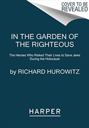 Buy In The Garden Of The Righteous : The Heroes Who Risked Their Lives To Save Jews During The Holocaust