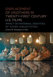 Buy Displacement Of (M)Others In Twenty-First-Century U.S. Films : Impact On Maternal Identities Of "Oth