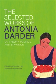 Buy The Selected Works Of Antonia Darder : On Theory, Politics, And Struggle
