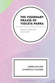 Buy The Visionary Praxis Of Violeta Parra : Music, Poetry, And Art