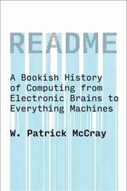 Buy Readme : A Bookish History Of Computing From Electronic Brains To Everything Machines
