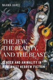 Buy The Jew, The Beauty, And The Beast : Gender And Animality In Modernist Hebrew Fiction