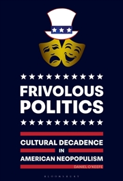 Buy Frivolous Politics : Cultural Decadence In American Neopopulism