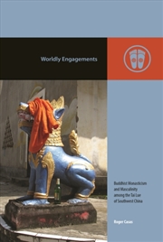 Buy Worldly Engagements : Buddhist Monasticism And Masculinity Among The Tai Lue Of Southwest China