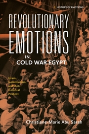Buy Revolutionary Emotions In Cold War Egypt : Islam, Communism, And Anti-Colonial Protest
