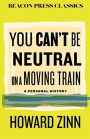 Buy You Can't Be Neutral On A Moving Train : A Personal History Of Our Times