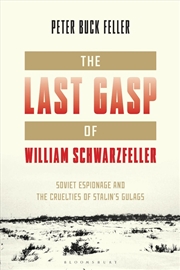 Buy The Last Gasp of William Schwarzfeller: Soviet Espionage and the Cruelties of Stalin's Gulags
