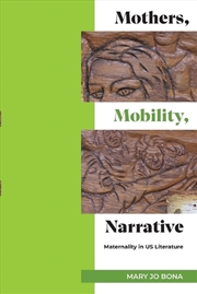 Buy Mothers, Mobility, Narrative : Maternality In Us Literature