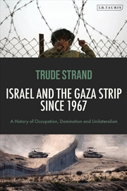 Buy Israel and the Gaza Strip since 1967: A History of Occupation, Domination and Unilateralism