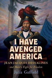 Buy I Have Avenged America : Jean-Jacques Dessalines And Haiti’S Fight For Freedom