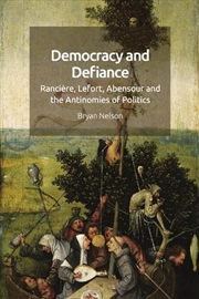 Buy Democracy And Defiance : Ranciere, Lefort, Abensour And The Antinomies Of Politics
