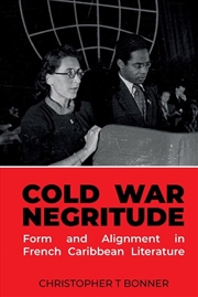 Buy Cold War Negritude : Form And Alignment In French Caribbean Literature
