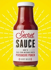 Buy Secret Sauce: How To Pack Your Messages With Persuasive Punch