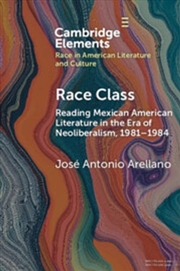 Buy Race Class : Reading Mexican American Literature In The Era Of Neoliberalism, 1981-1984